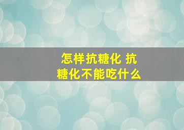 怎样抗糖化 抗糖化不能吃什么